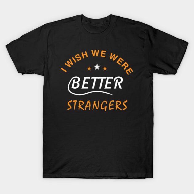 I WISH WE WERE BETTER STRANGERS T-Shirt by mqeshta